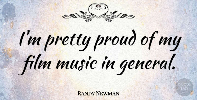 Randy Newman Quote About Film Music, Proud, Film: Im Pretty Proud Of My...