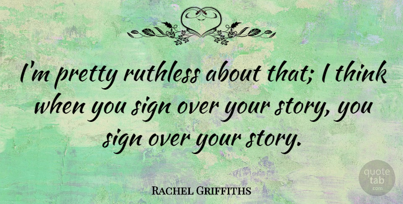 Rachel Griffiths Quote About Thinking, Over You, Stories: Im Pretty Ruthless About That...