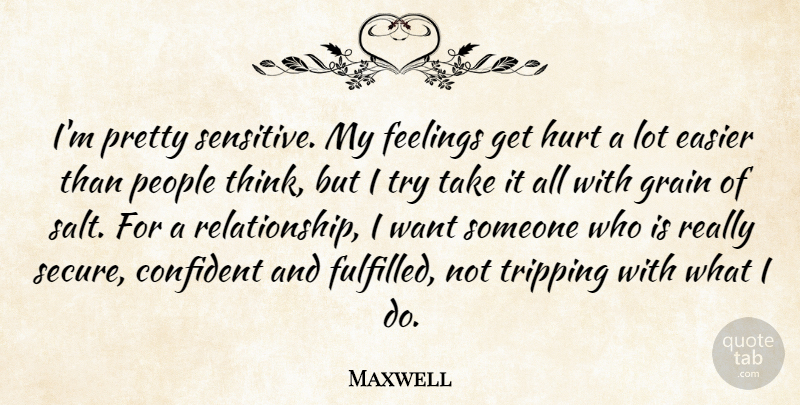Maxwell Quote About Confident, Easier, Grain, People: Im Pretty Sensitive My Feelings...