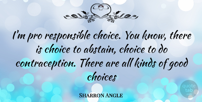 Sharron Angle Quote About Choices, Kind, Responsible: Im Pro Responsible Choice You...