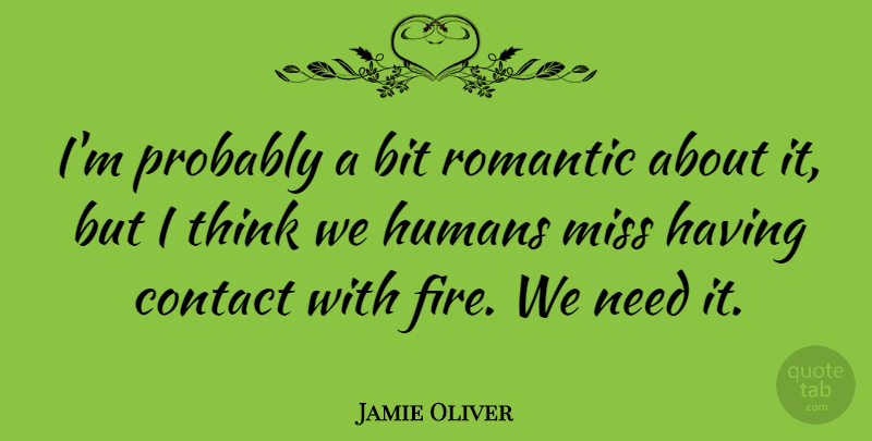Jamie Oliver Quote About Thinking, Fire, Missing: Im Probably A Bit Romantic...