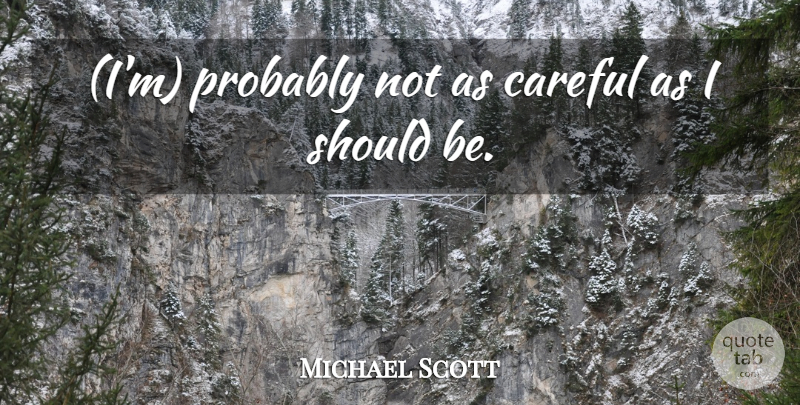 Michael Scott Quote About Careful: Im Probably Not As Careful...