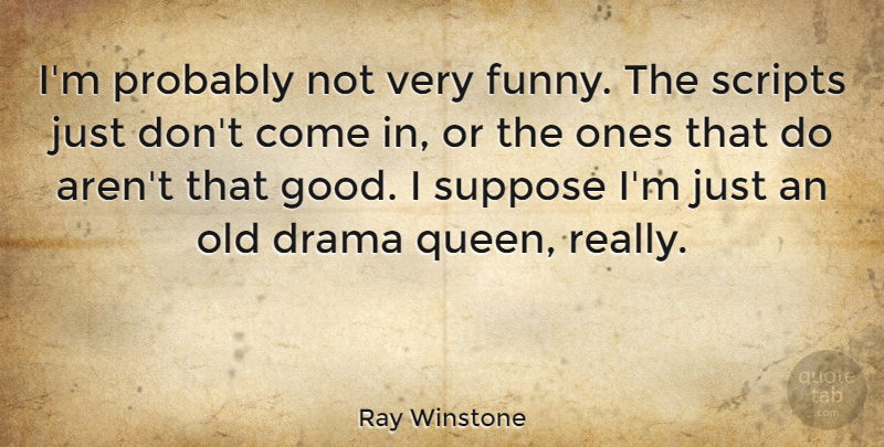 Ray Winstone Quote About Queens, Drama, Scripts: Im Probably Not Very Funny...