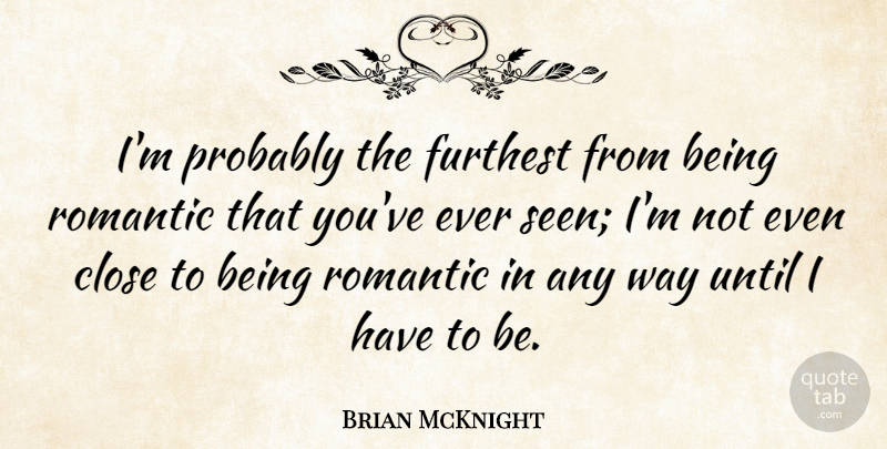 Brian McKnight Quote About Furthest, Romantic, Until: Im Probably The Furthest From...