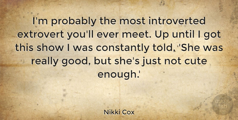 Nikki Cox Quote About Cute, Extroverts, Introvert: Im Probably The Most Introverted...