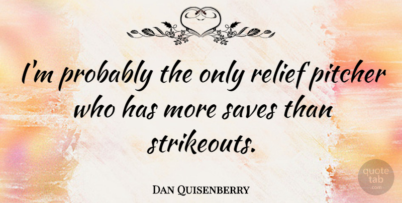 Dan Quisenberry Quote About undefined: Im Probably The Only Relief...