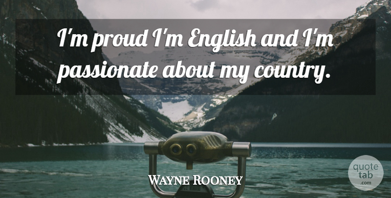 Wayne Rooney Quote About Country, Passionate, Proud: Im Proud Im English And...