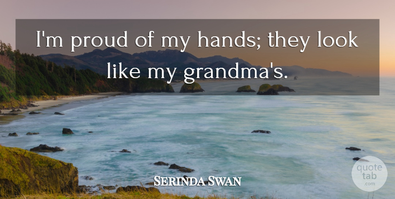 Serinda Swan Quote About undefined: Im Proud Of My Hands...