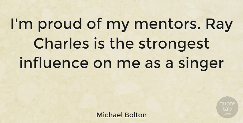 Michael Bolton Quote About Mentor, Proud, Singers: Im Proud Of My Mentors...