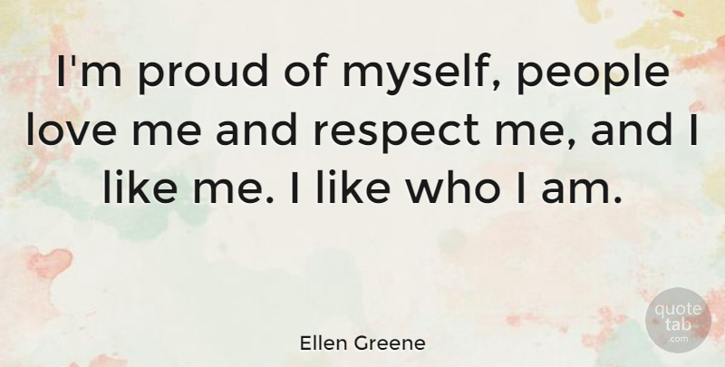 Ellen Greene Quote About Love, People, Proud, Respect: Im Proud Of Myself People...