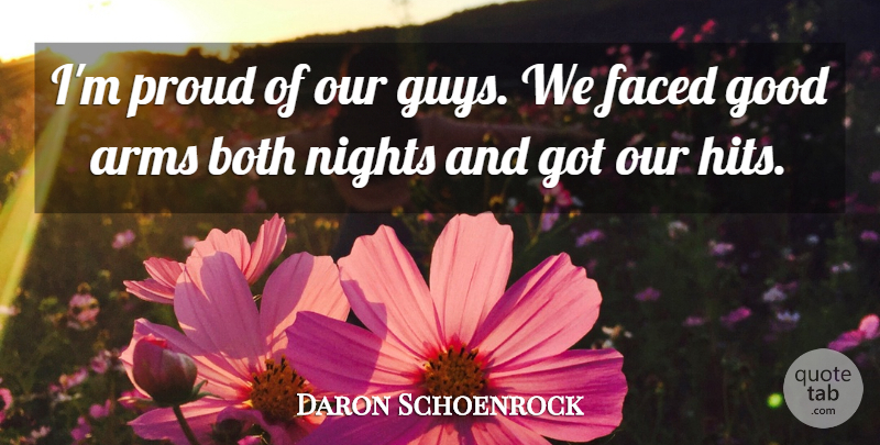 Daron Schoenrock Quote About Arms, Both, Faced, Good, Nights: Im Proud Of Our Guys...