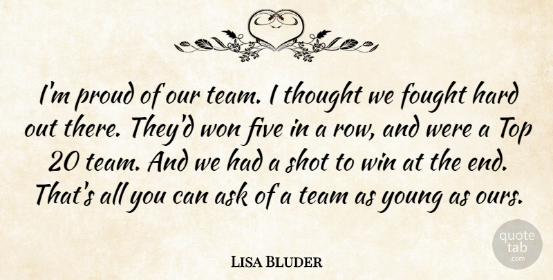 Lisa Bluder Quote About Ask, Five, Fought, Hard, Proud: Im Proud Of Our Team...