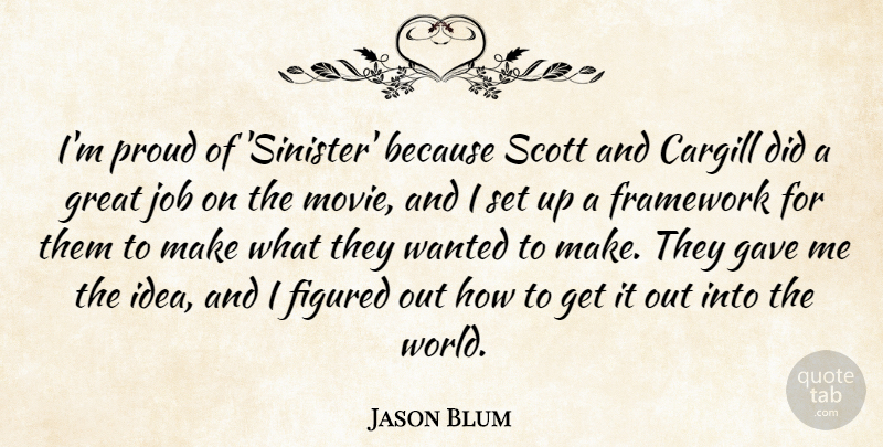 Jason Blum Quote About Figured, Framework, Great, Job: Im Proud Of Sinister Because...