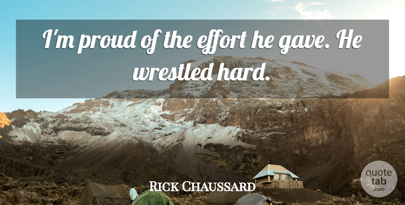 Rick Chaussard Quote About Effort, Proud: Im Proud Of The Effort...