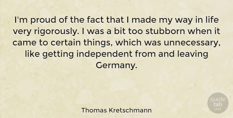 Thomas Kretschmann Quote About Independent, Way In Life, Leaving: Im Proud Of The Fact...