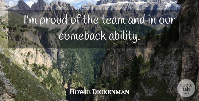 Howie Dickenman Quote About Ability, Comeback, Proud, Team: Im Proud Of The Team...