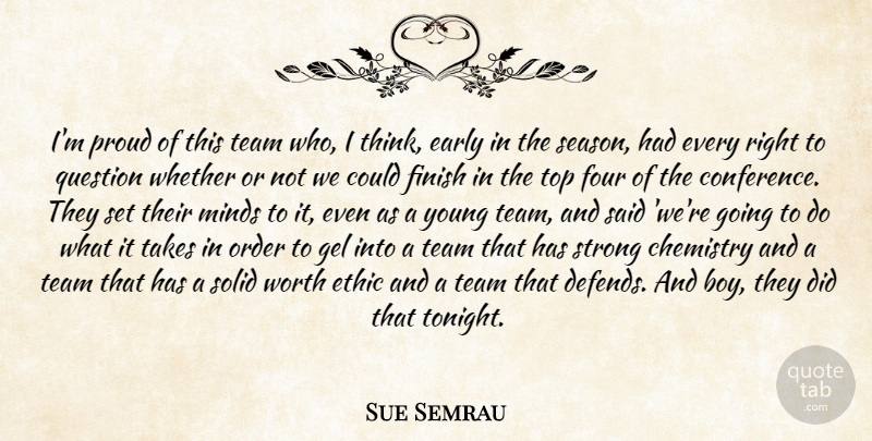 Sue Semrau Quote About Chemistry, Early, Ethic, Finish, Four: Im Proud Of This Team...