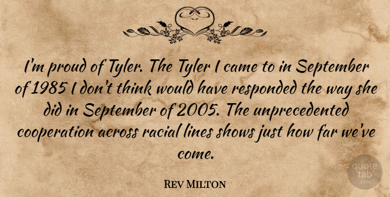 Rev Milton Quote About Across, Came, Cooperation, Far, Lines: Im Proud Of Tyler The...