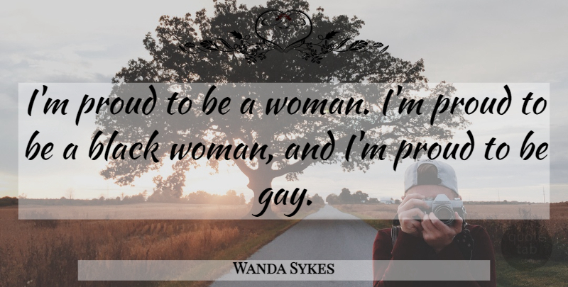 Wanda Sykes Quote About Gay, Black, Proud: Im Proud To Be A...