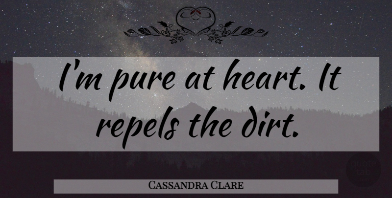 Cassandra Clare Quote About Heart, Dirt, City Of Ashes: Im Pure At Heart It...
