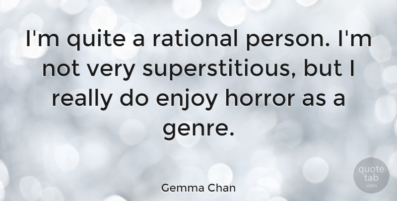 Gemma Chan Quote About Horror, Genre, Enjoy: Im Quite A Rational Person...
