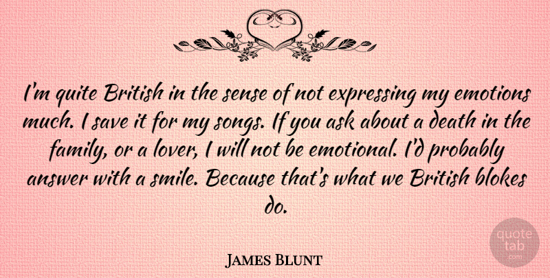 James Blunt Quote About Answer, Ask, British, Death, Emotions: Im Quite British In The...