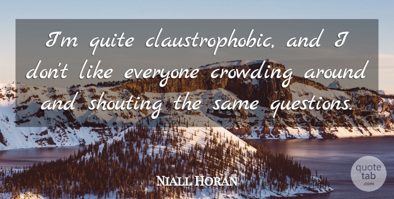 Niall Horan Quote About Shouting: Im Quite Claustrophobic And I...