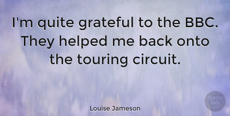 Louise Jameson Quote About Grateful, Touring, Circuits: Im Quite Grateful To The...