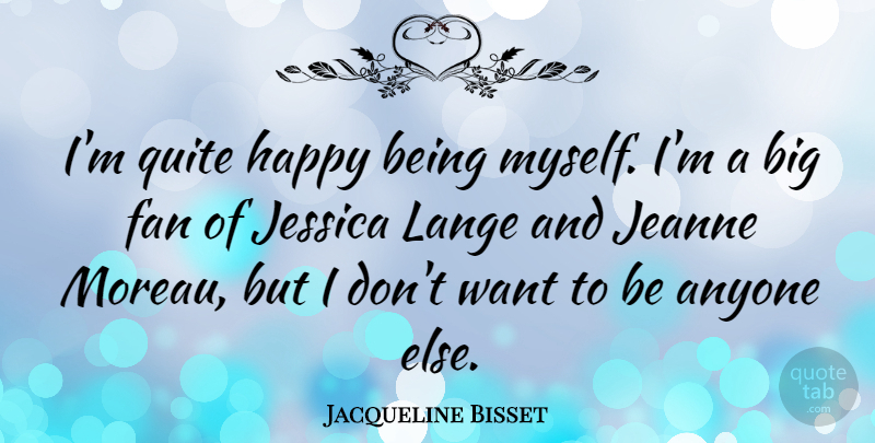 Jacqueline Bisset Quote About Want, Fans, Being Myself: Im Quite Happy Being Myself...