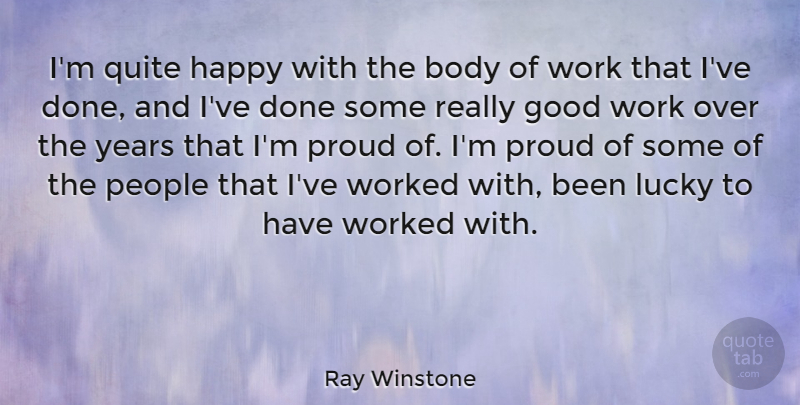 Ray Winstone Quote About Body, Good, Lucky, People, Proud: Im Quite Happy With The...
