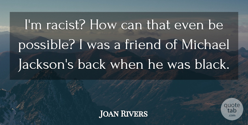 Joan Rivers Quote About Black, Back When, Racist: Im Racist How Can That...