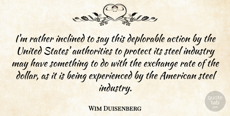 Wim Duisenberg Quote About Action, Deplorable, Exchange, Inclined, Industry: Im Rather Inclined To Say...