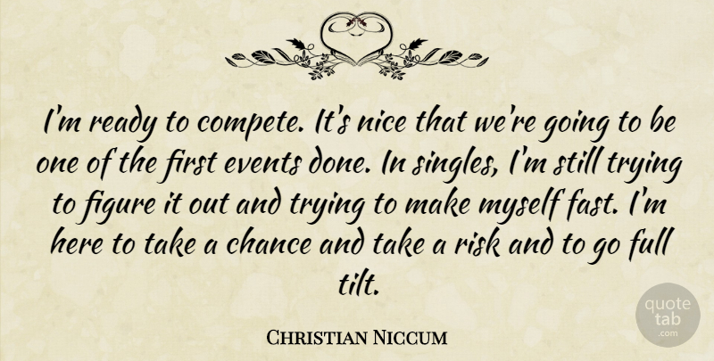 Christian Niccum Quote About Chance, Events, Figure, Full, Nice: Im Ready To Compete Its...