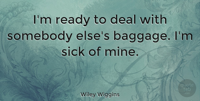 Wiley Wiggins Quote About Deal, Somebody: Im Ready To Deal With...