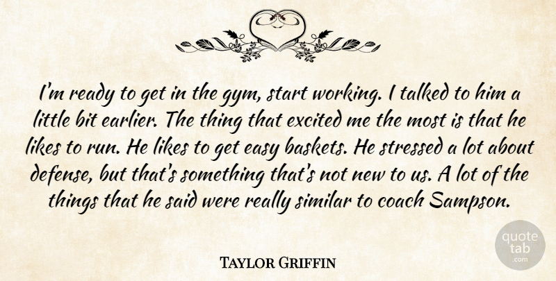 Taylor Griffin Quote About Bit, Coach, Easy, Excited, Likes: Im Ready To Get In...