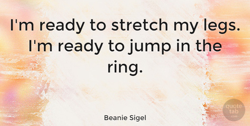 Beanie Sigel Quote About undefined: Im Ready To Stretch My...