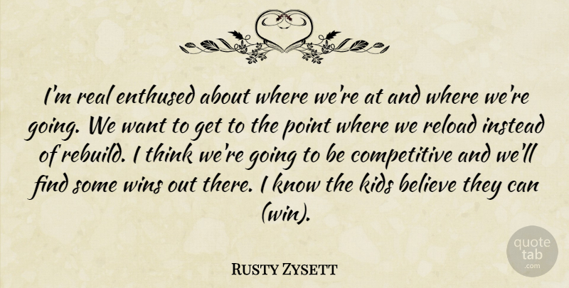 Rusty Zysett Quote About Believe, Enthused, Instead, Kids, Point: Im Real Enthused About Where...