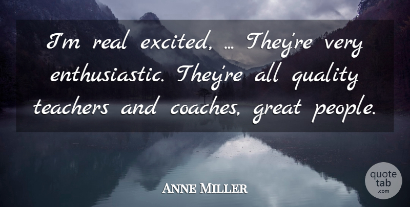 Anne Miller Quote About Great, Quality, Teachers: Im Real Excited Theyre Very...