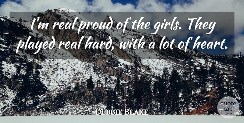 Debbie Blake Quote About Played, Proud: Im Real Proud Of The...