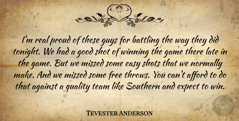 Tevester Anderson Quote About Afford, Against, Battling, Easy, Expect: Im Real Proud Of These...