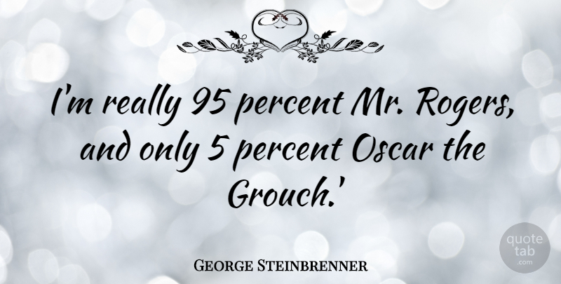 George Steinbrenner Quote About Oscars, Roger, Economy: Im Really 95 Percent Mr...