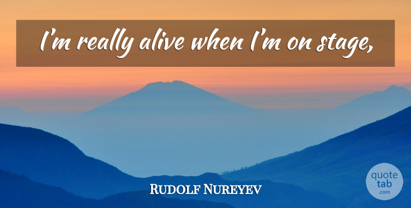 Rudolf Nureyev Quote About Alive, Stage: Im Really Alive When Im...