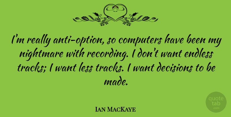 Ian MacKaye Quote About Track, Decision, Want: Im Really Anti Option So...