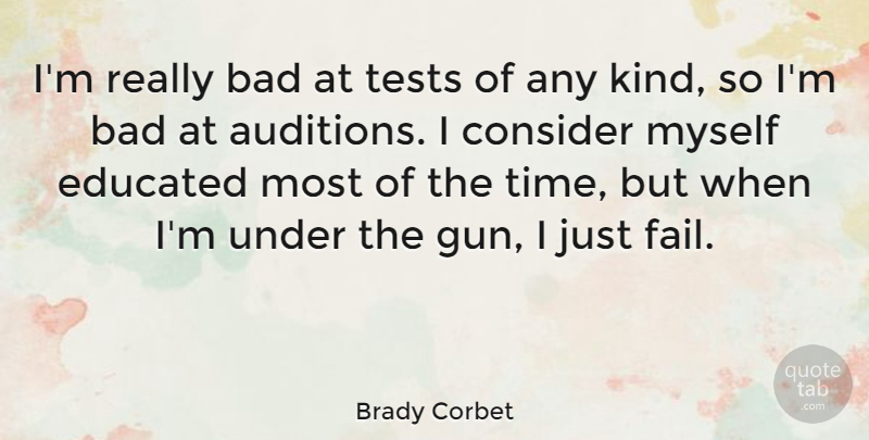 Brady Corbet Quote About Bad, Consider, Educated, Tests, Time: Im Really Bad At Tests...