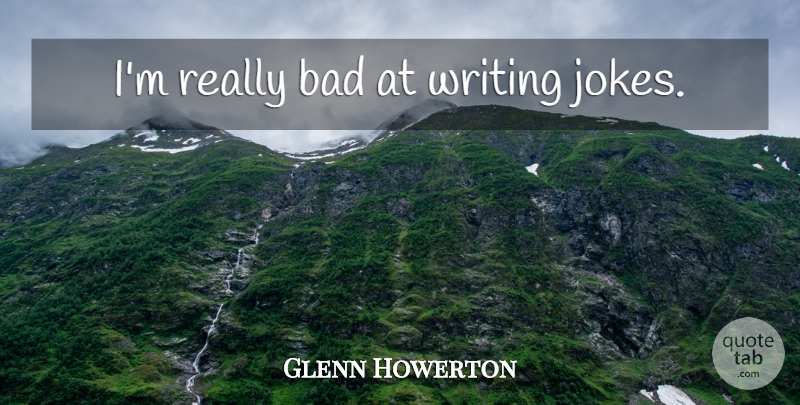 Glenn Howerton Quote About Writing, Jokes: Im Really Bad At Writing...