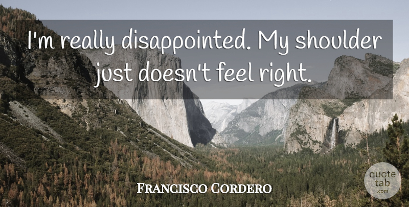 Francisco Cordero Quote About Shoulder: Im Really Disappointed My Shoulder...