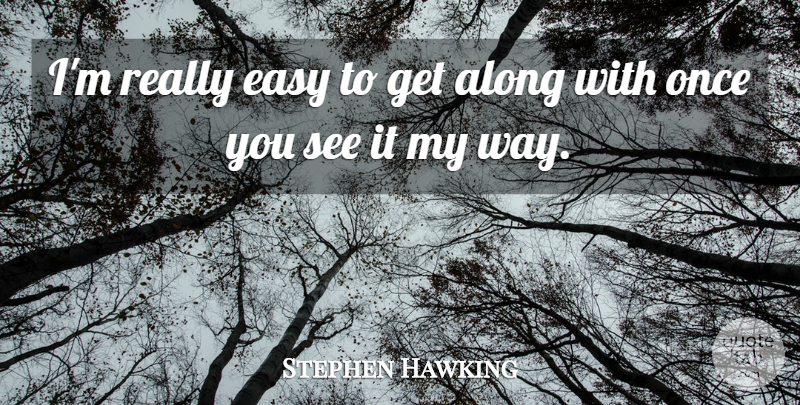 Stephen Hawking Quote About Way, Easy, Easy To Get: Im Really Easy To Get...