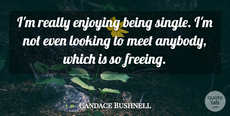 Candace Bushnell Quote About Being Single, Enjoy: Im Really Enjoying Being Single...