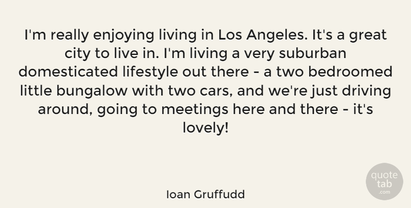 Ioan Gruffudd Quote About Cities, Two, Car: Im Really Enjoying Living In...