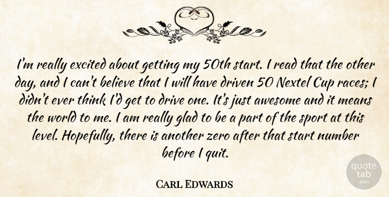 Carl Edwards Quote About Awesome, Believe, Cup, Driven, Excited: Im Really Excited About Getting...